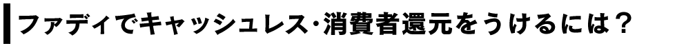 ファディでキャッシュレス・消費者還元をうけるには？