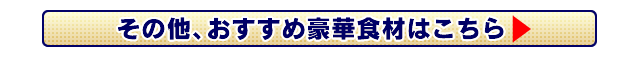 その他、おすすめ豪華食材はこちら