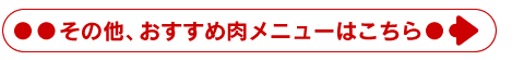 その他、おすすめ肉メニューはこちら