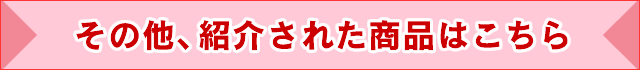 その他、紹介された商品はこちら