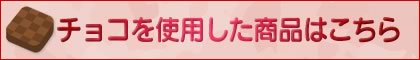 チョコを使用した商品はこちら