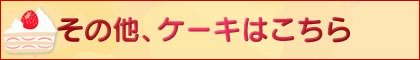 その他、ケーキはこちら